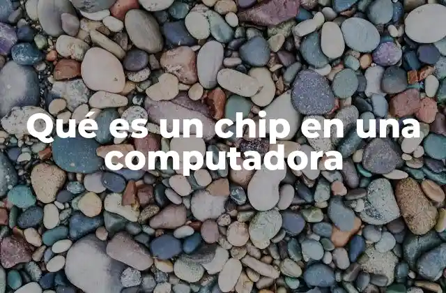 Qué es un Chip en una Computadora