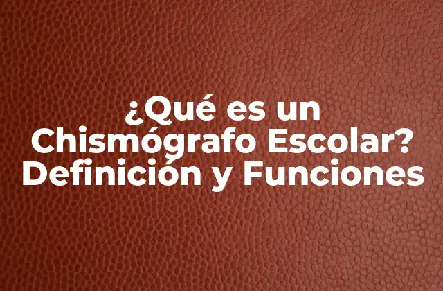 ¿qué es un Chismógrafo Escolar? Definición y Funciones