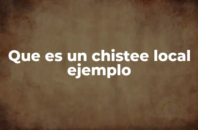 Que es un Chistee Local Ejemplo
