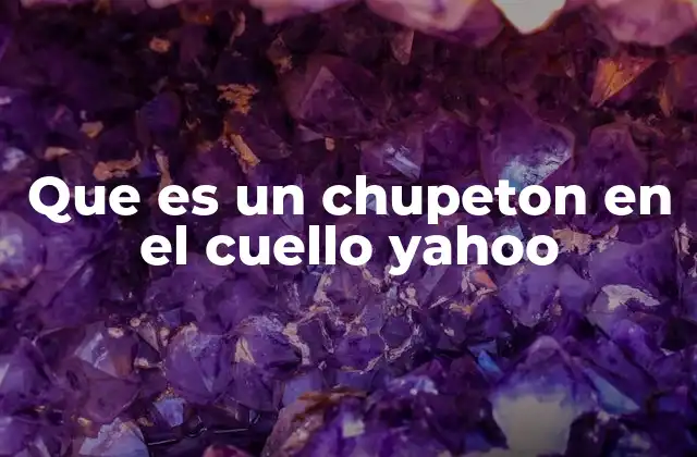 Que es un Chupeton en el Cuello Yahoo