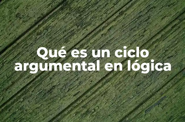 Qué es un Ciclo Argumental en Lógica