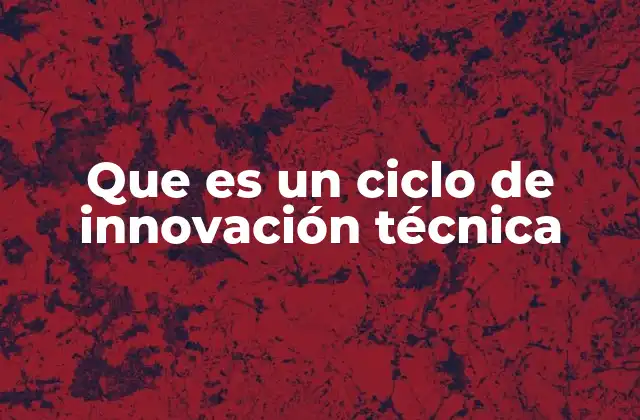 Que es un Ciclo de Innovación Técnica