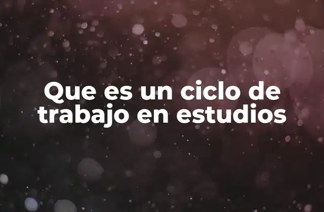 Que es un Ciclo de Trabajo en Estudios