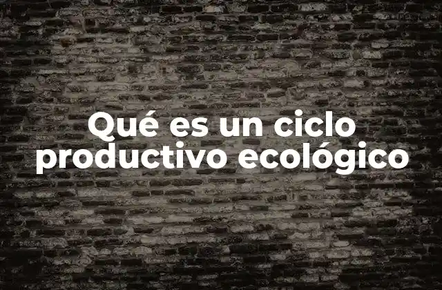 Qué es un Ciclo Productivo Ecológico