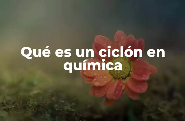 Qué es un Ciclón en Química