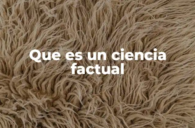 Que es un Ciencia Factual