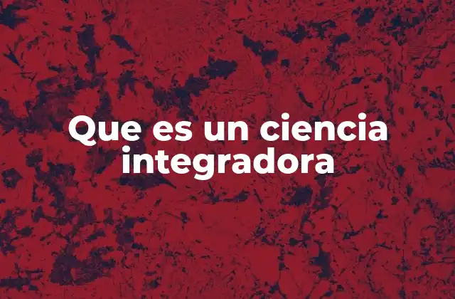 Que es un Ciencia Integradora