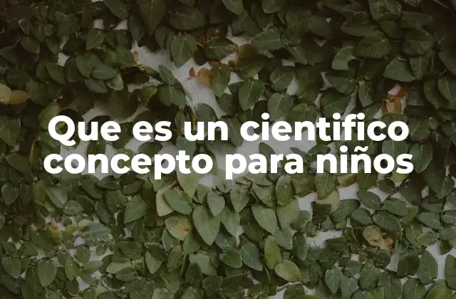 Que es un Cientifico Concepto para Niños