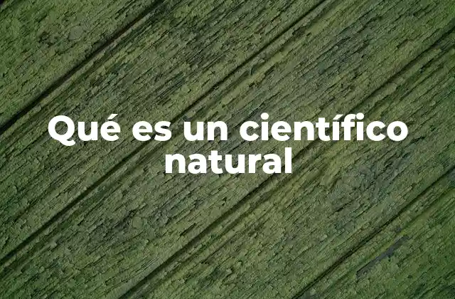 Qué es un Científico Natural