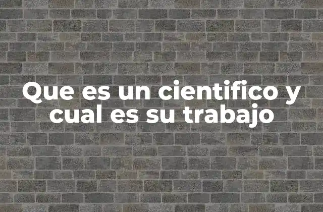 Que es un Cientifico y Cual es Su Trabajo