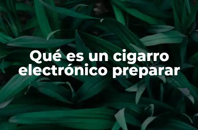 Qué es un Cigarro Electrónico Preparar