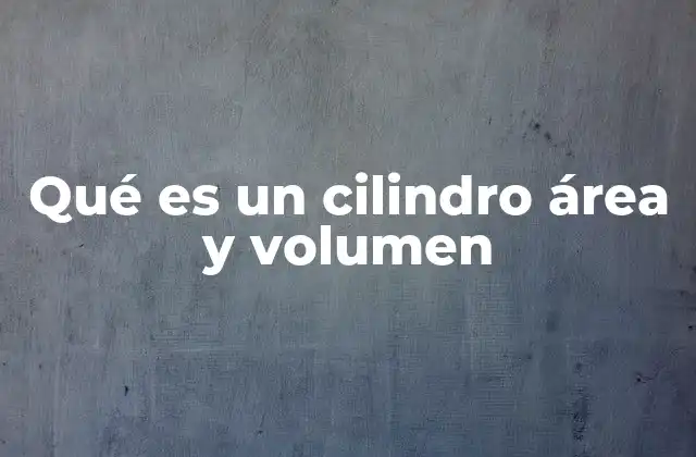 Qué es un Cilindro Área y Volumen