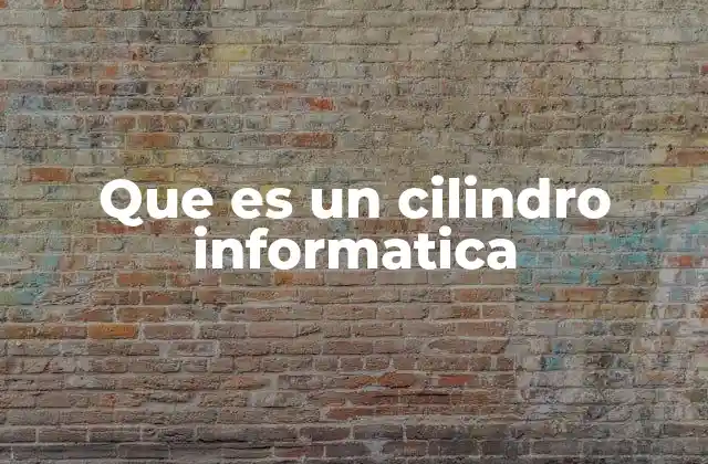 Que es un Cilindro Informatica