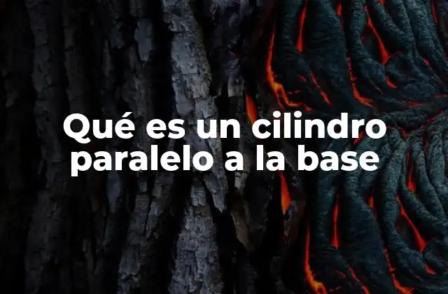 Qué es un Cilindro Paralelo a la Base