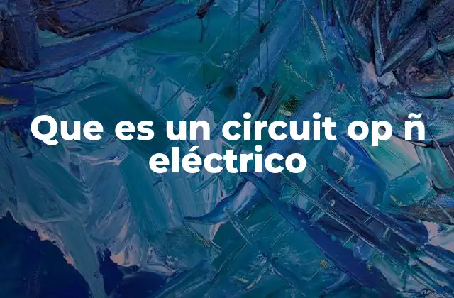 Que es un Circuit Op Ñ Eléctrico