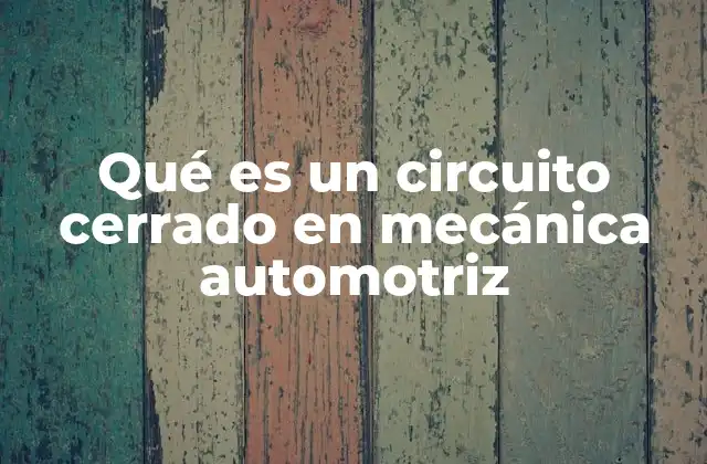 Qué es un Circuito Cerrado en Mecánica Automotriz