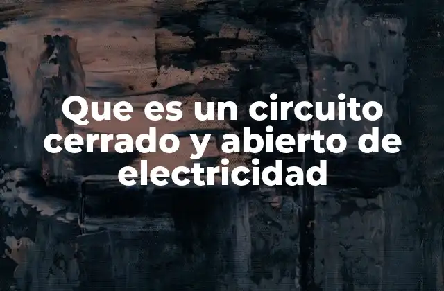 Que es un Circuito Cerrado y Abierto de Electricidad