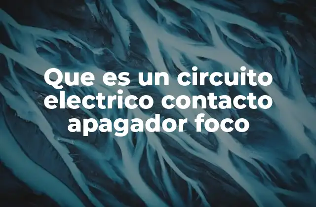 Que es un Circuito Electrico Contacto Apagador Foco
