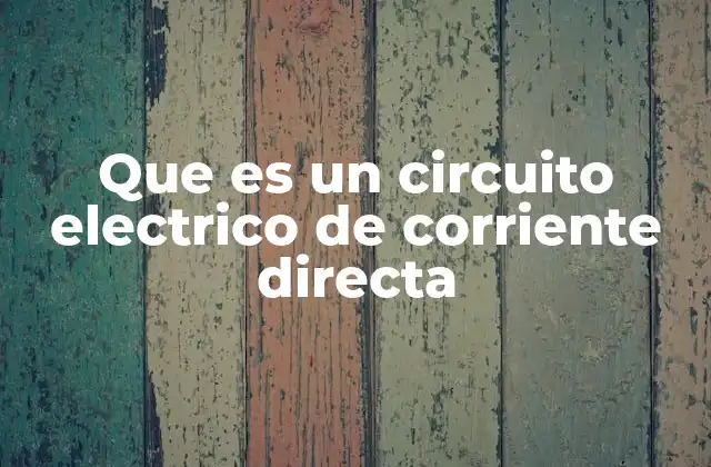 Que es un Circuito Electrico de Corriente Directa