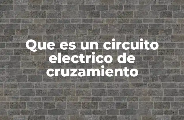 Que es un Circuito Electrico de Cruzamiento