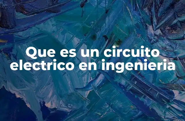 Que es un Circuito Electrico en Ingenieria