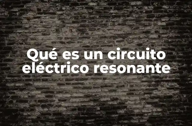 Qué es un Circuito Eléctrico Resonante