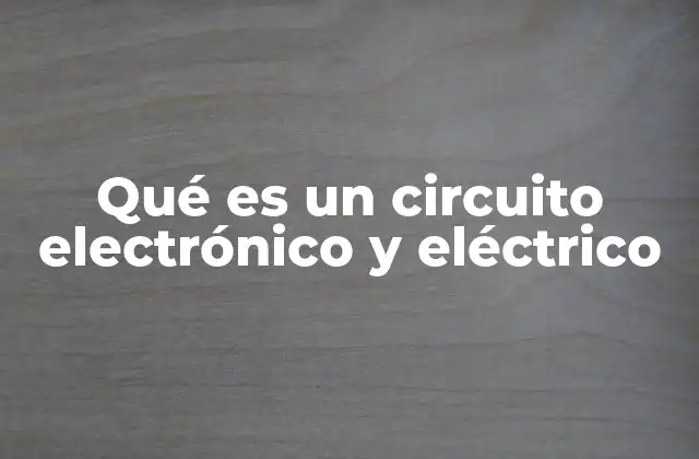 Qué es un Circuito Electrónico y Eléctrico