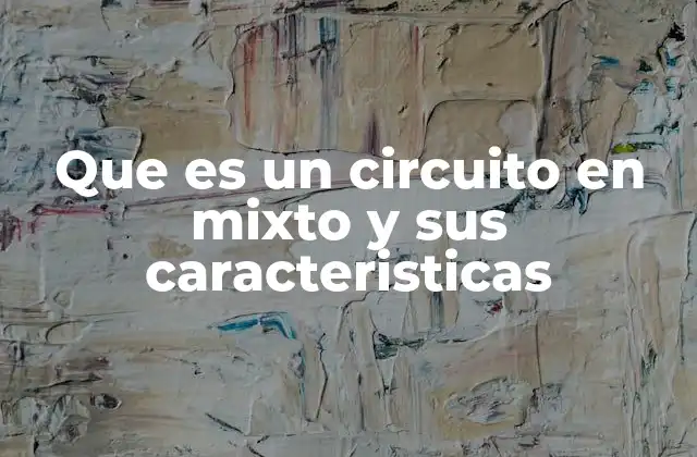Que es un Circuito en Mixto y Sus Caracteristicas