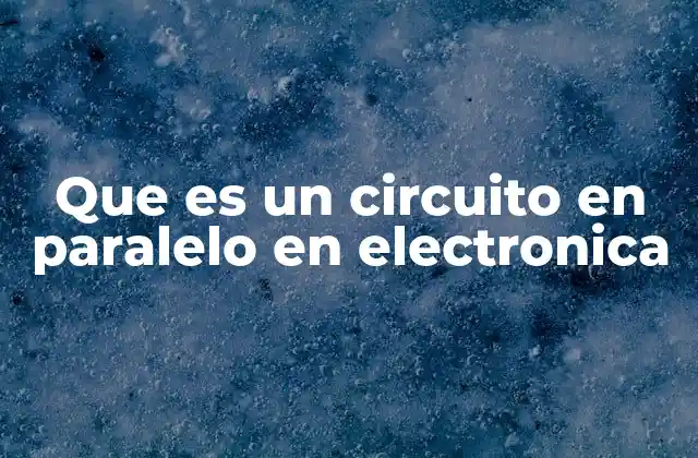 Que es un Circuito en Paralelo en Electronica