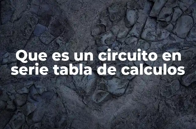 Que es un Circuito en Serie Tabla de Calculos