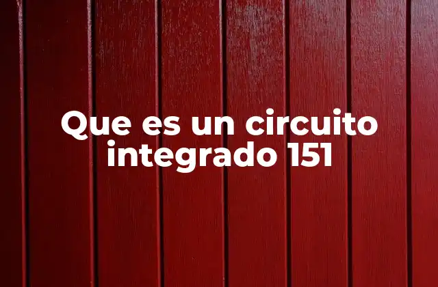 Que es un Circuito Integrado 151