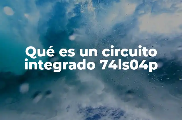 Qué es un Circuito Integrado 74ls04p