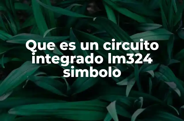 Que es un Circuito Integrado Lm324 Simbolo 2 Características técnicas del circuito integrado LM324