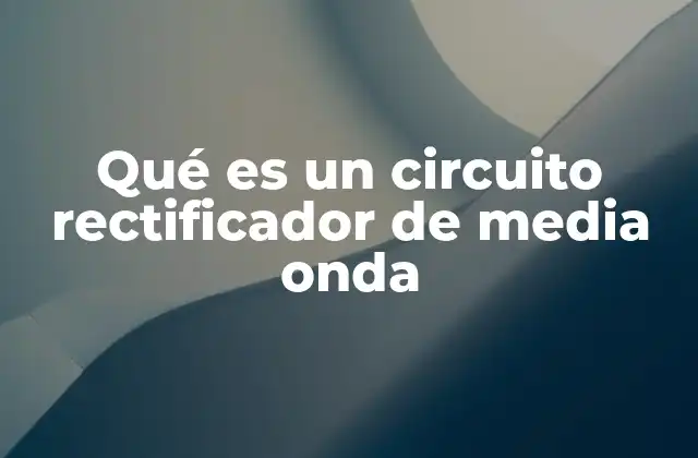 Funcionamiento básico del circuito rectificador de media onda