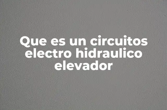 Que es un Circuitos Electro Hidraulico Elevador