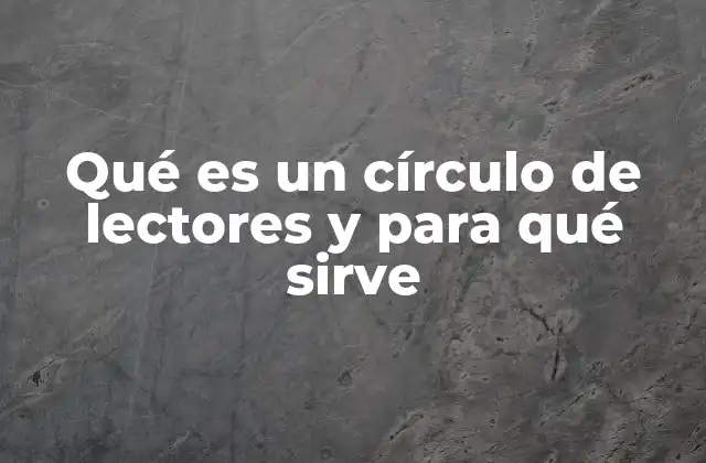 Qué es un Círculo de Lectores y para Qué Sirve 2 La importancia de compartir la lectura