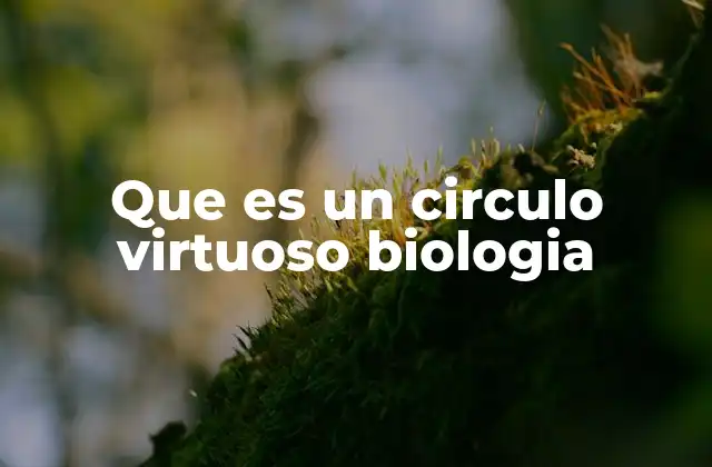 Que es un Circulo Virtuoso Biologia