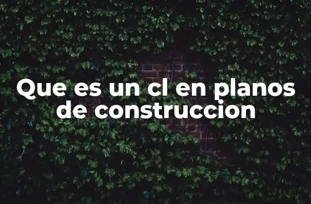 Que es un Cl en Planos de Construccion