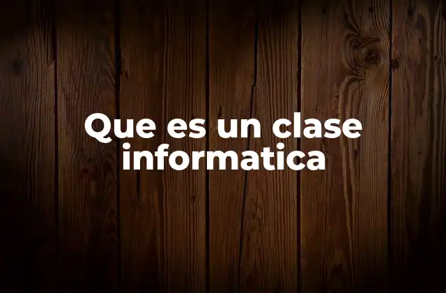 Que es un Clase Informatica