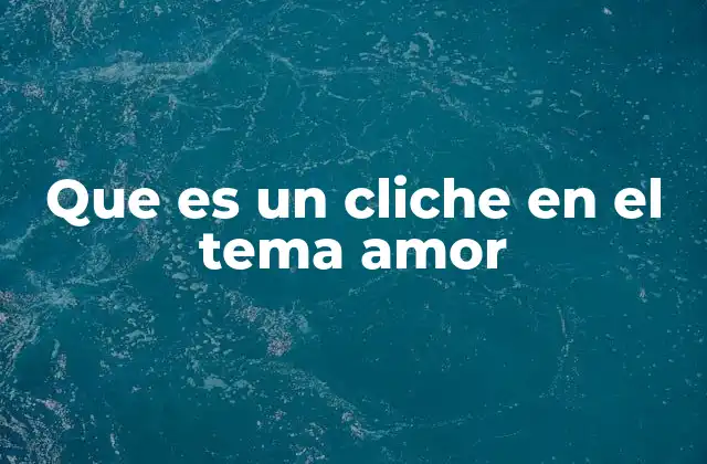 Que es un Cliche en el Tema Amor