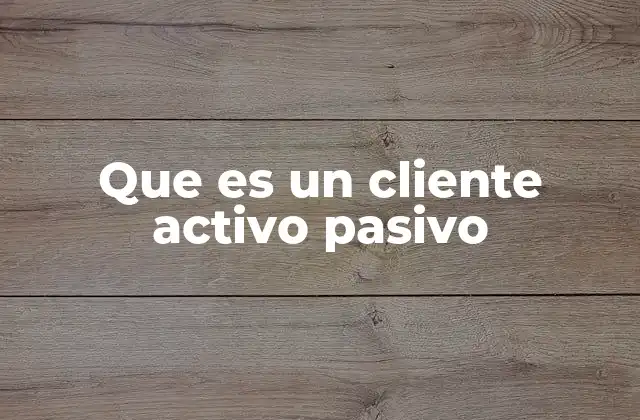 Que es un Cliente Activo Pasivo