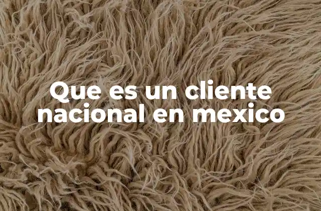 Que es un Cliente Nacional en Mexico