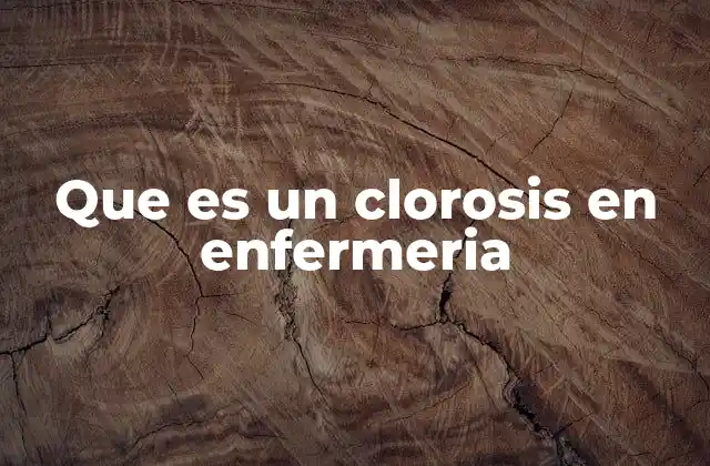 Que es un Clorosis en Enfermeria