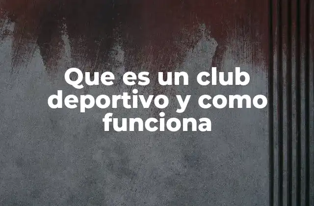 Que es un Club Deportivo y como Funciona