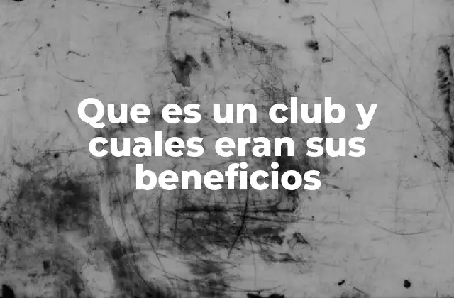Que es un Club y Cuales Eran Sus Beneficios