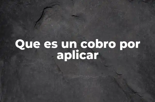Cómo se utiliza el cobro por aplicar en diferentes sectores
