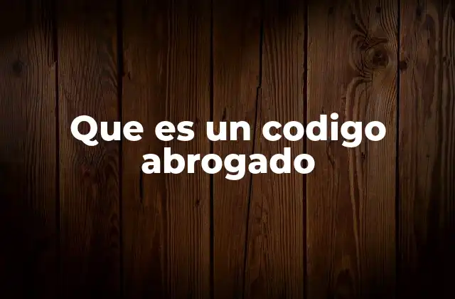 Que es un Codigo Abrogado