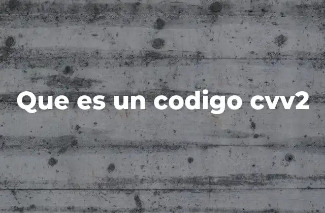 Que es un Codigo Cvv2 2 Cómo se usa el código CVV2 en las transacciones digitales
