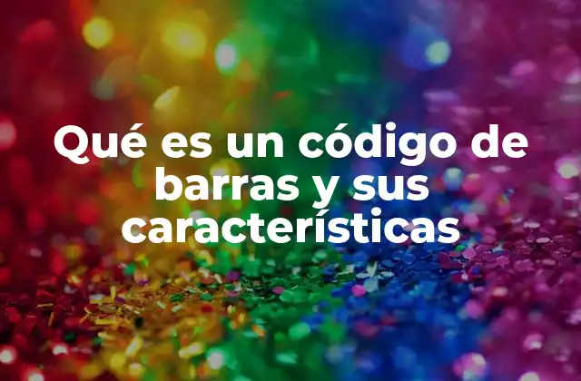 Qué es un Código de Barras y Sus Características