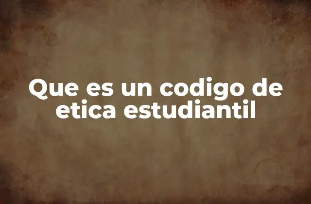 Que es un Codigo de Etica Estudiantil